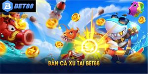 Bắn Cá Xu Tại BET88 Cùng Trải Nghiệm Đổi Thưởng Vô Hạn